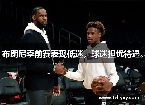 布朗尼季前赛表现低迷，球迷担忧待遇。