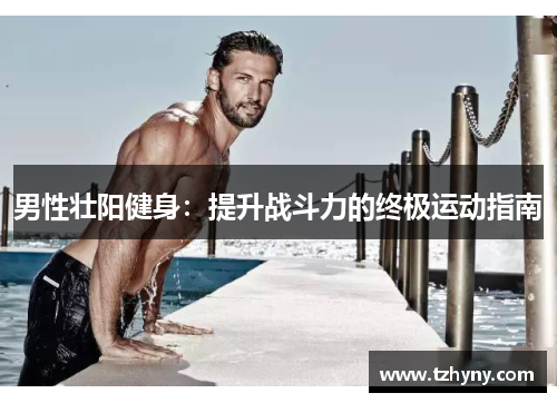男性壮阳健身：提升战斗力的终极运动指南