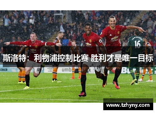 斯洛特：利物浦控制比赛 胜利才是唯一目标