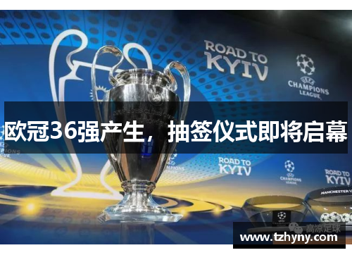 欧冠36强产生，抽签仪式即将启幕