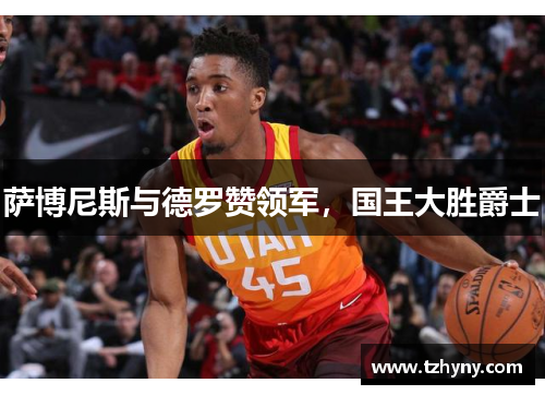 萨博尼斯与德罗赞领军，国王大胜爵士